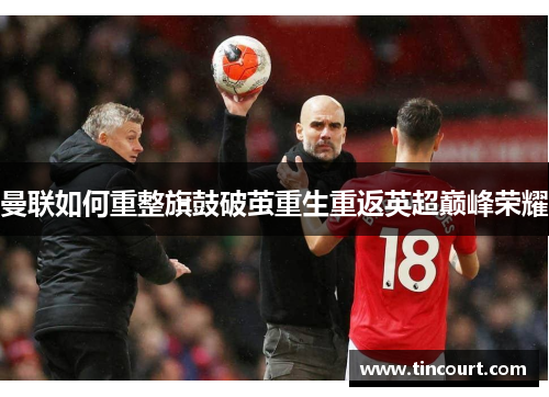 曼联如何重整旗鼓破茧重生重返英超巅峰荣耀