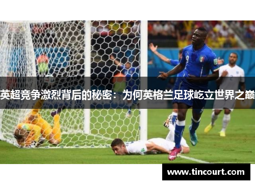 英超竞争激烈背后的秘密：为何英格兰足球屹立世界之巅