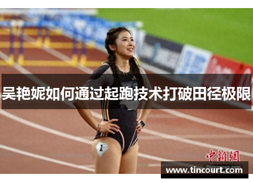 吴艳妮如何通过起跑技术打破田径极限