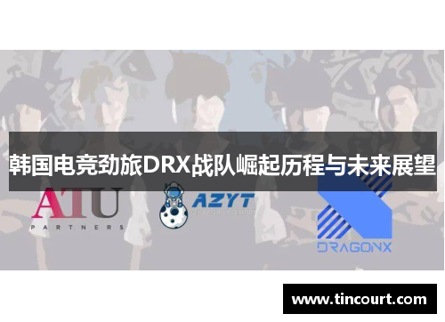 韩国电竞劲旅DRX战队崛起历程与未来展望