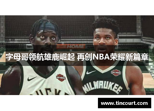 字母哥领航雄鹿崛起 再创NBA荣耀新篇章