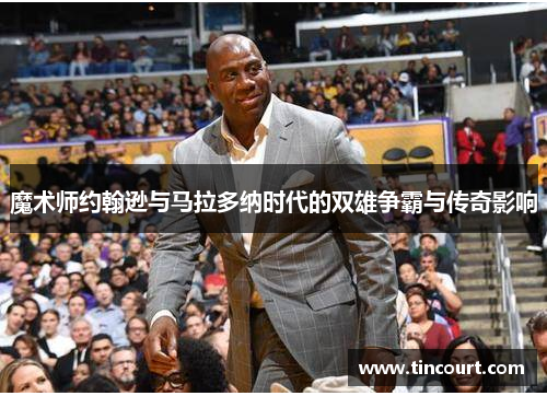 魔术师约翰逊与马拉多纳时代的双雄争霸与传奇影响