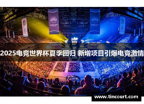 2025电竞世界杯夏季回归 新增项目引爆电竞激情