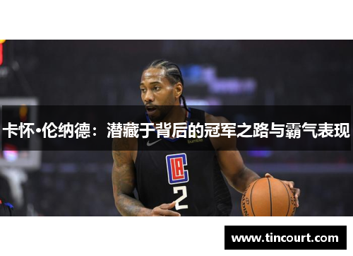 卡怀·伦纳德：潜藏于背后的冠军之路与霸气表现