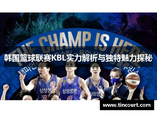 韩国篮球联赛KBL实力解析与独特魅力探秘