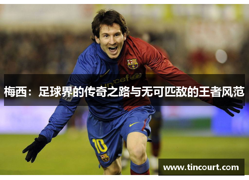 梅西：足球界的传奇之路与无可匹敌的王者风范