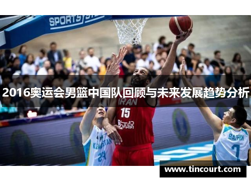 2016奥运会男篮中国队回顾与未来发展趋势分析