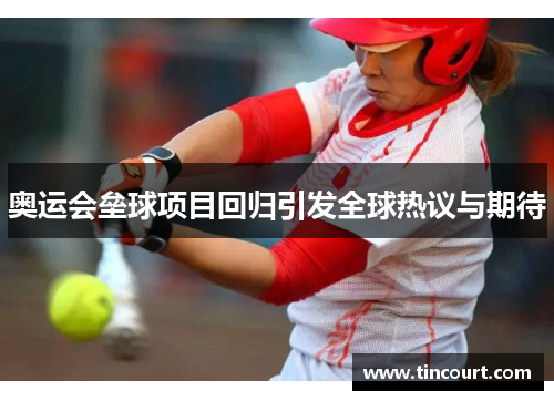 奥运会垒球项目回归引发全球热议与期待