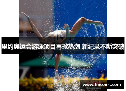 里约奥运会游泳项目再掀热潮 新纪录不断突破